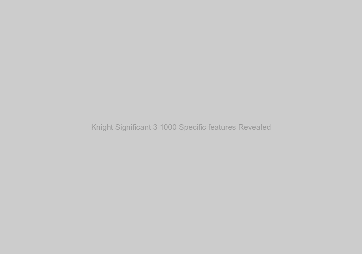 Knight Significant 3 1000 Specific features Revealed